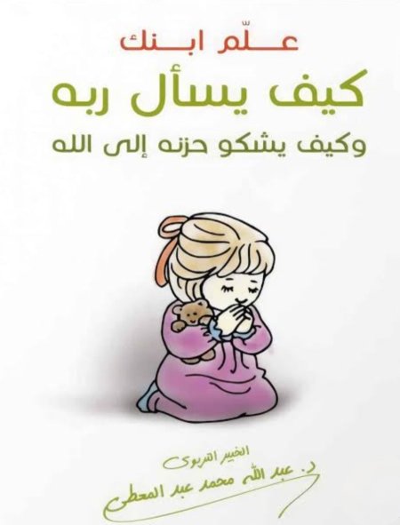 علم ابنك كيف يسأل ربه وكيف يشكو حزنه إلى الله